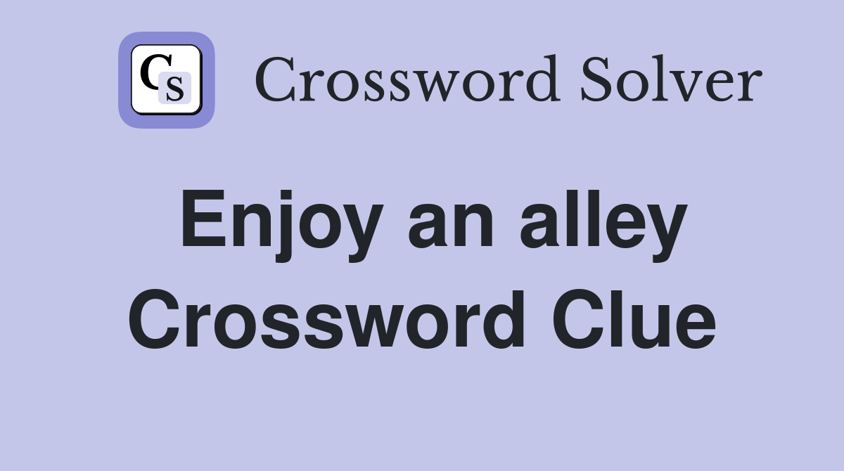Enjoy an alley Crossword Clue