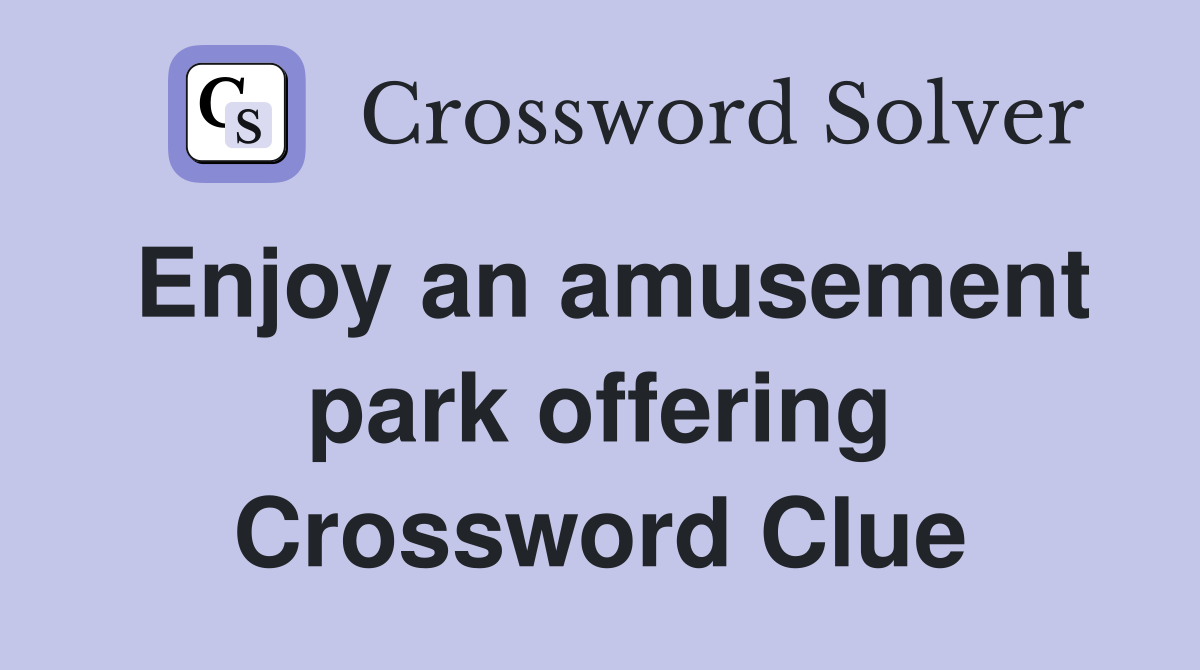 Enjoy an amusement park offering Crossword Clue