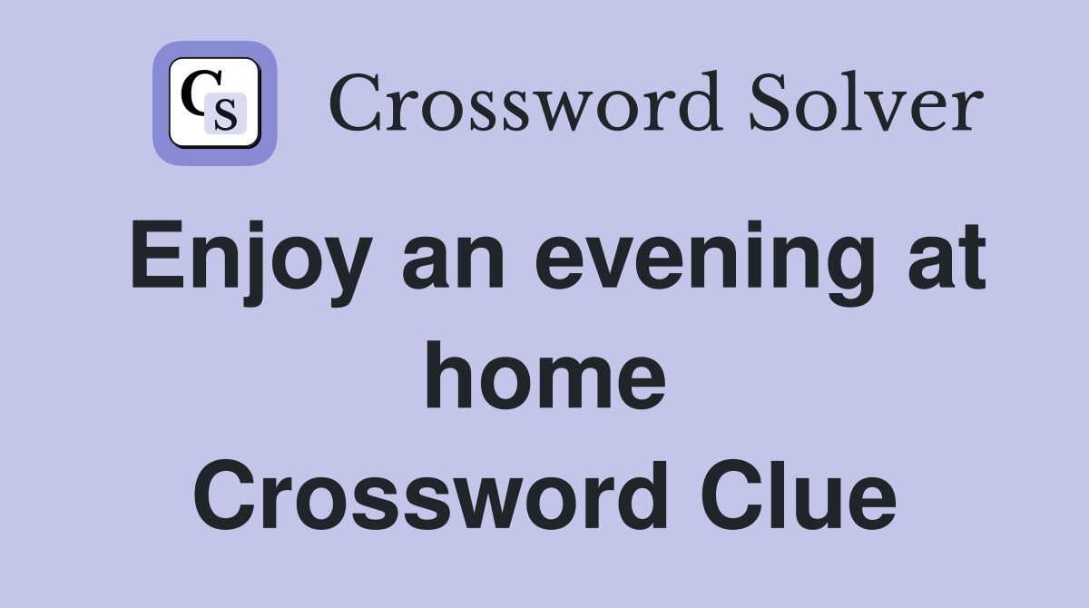 Enjoy an evening at home Crossword Clue