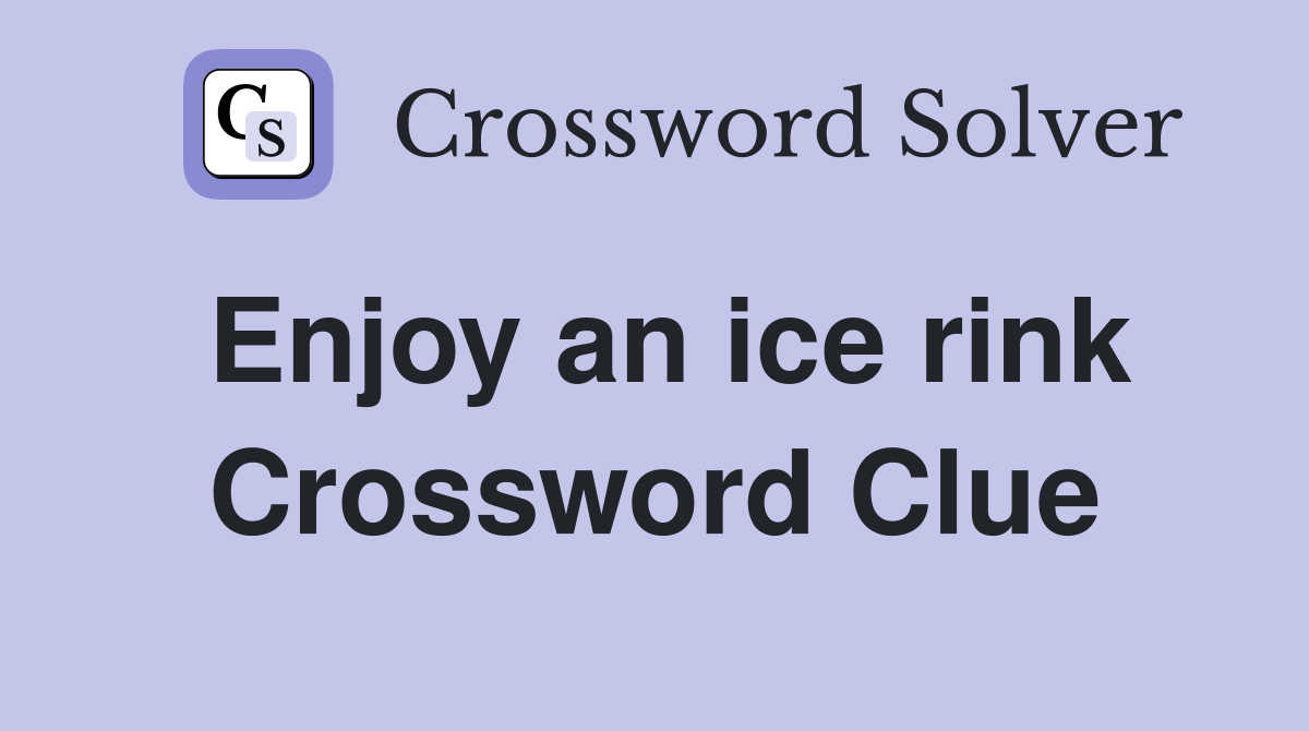Enjoy an ice rink Crossword Clue