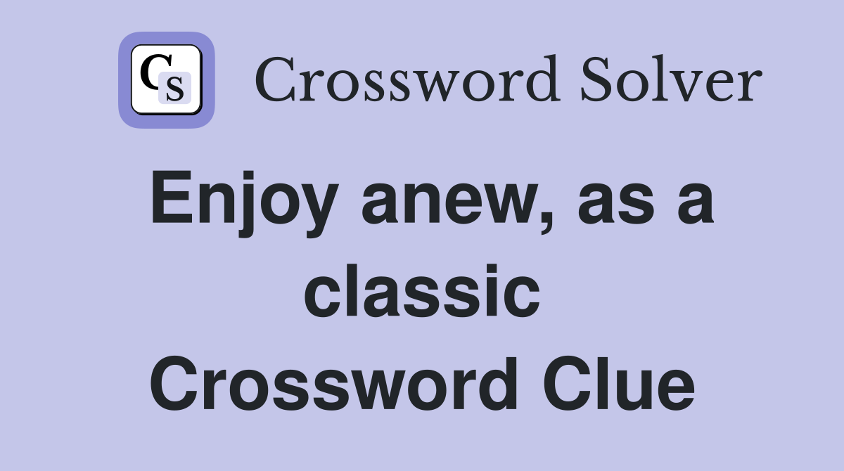 Enjoy anew, as a classic Crossword Clue