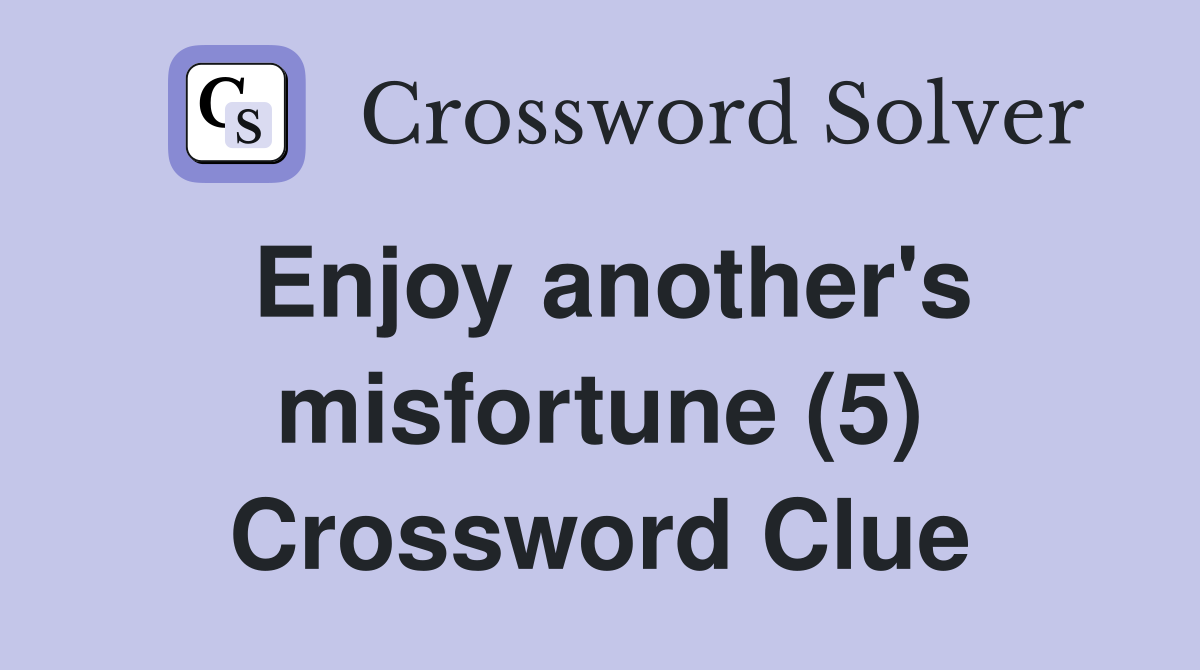 Enjoy another's misfortune (5) Crossword Clue