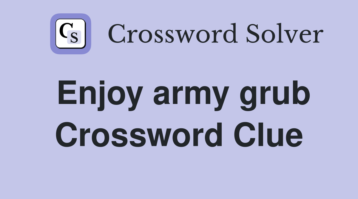 Enjoy army grub Crossword Clue