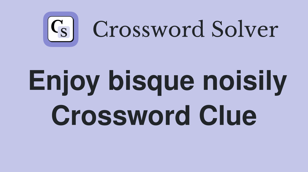 Enjoy bisque noisily Crossword Clue