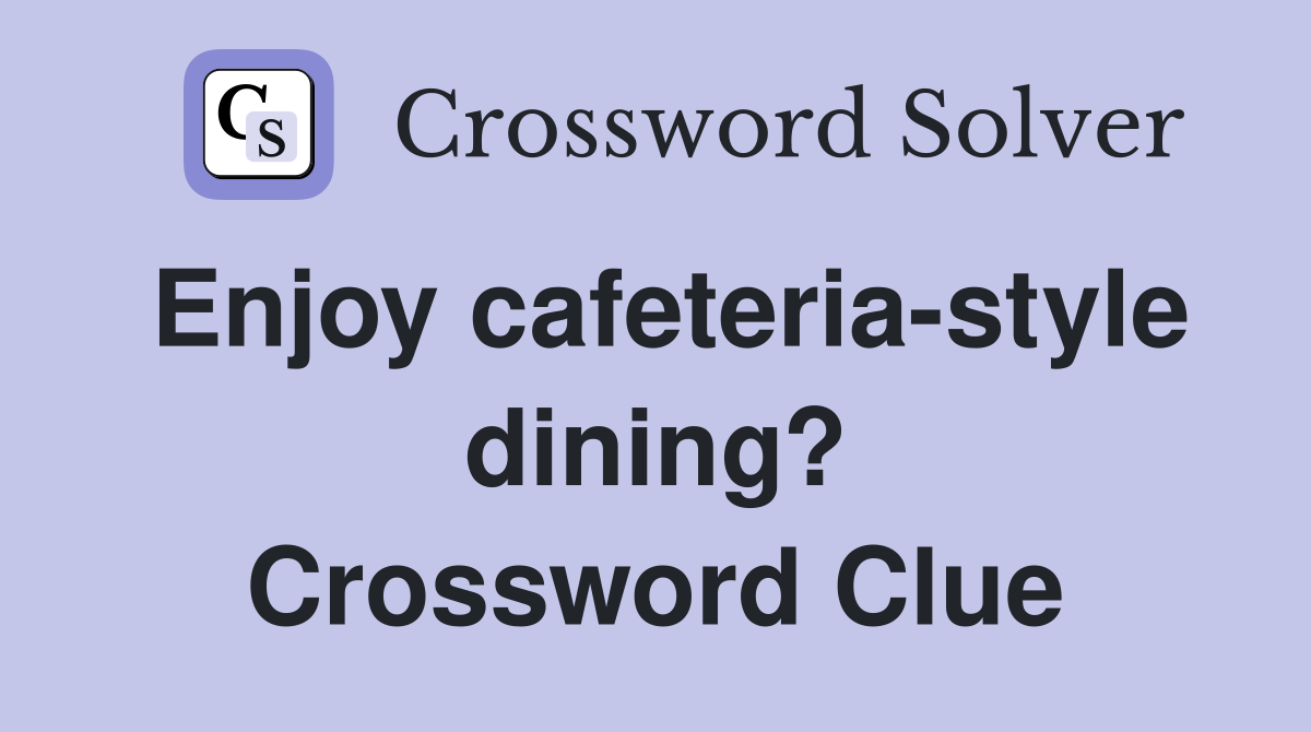 Enjoy cafeteria-style dining? Crossword Clue