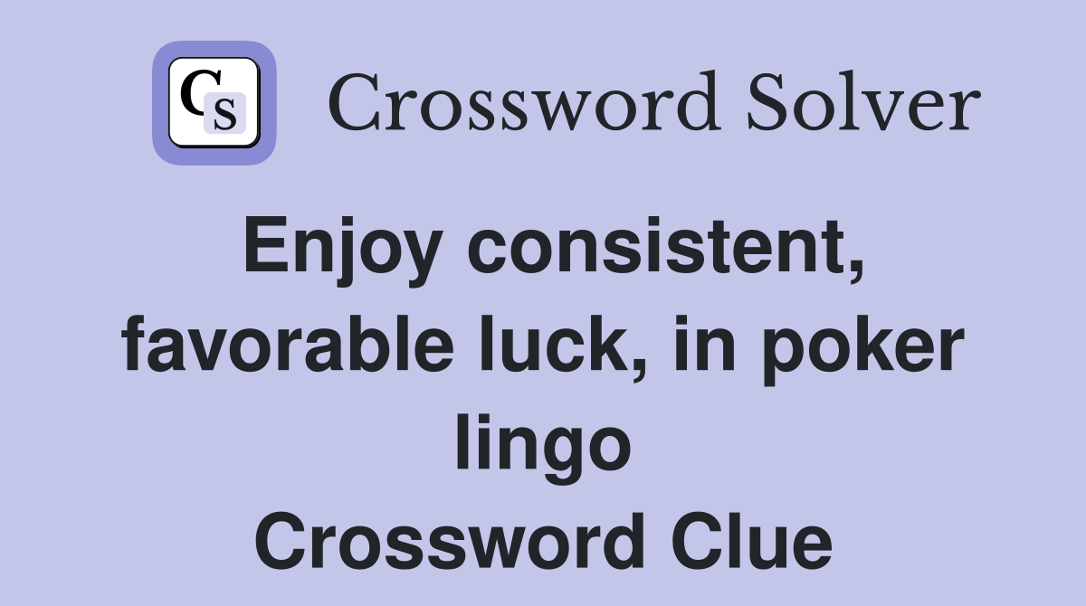 Enjoy consistent, favorable luck, in poker lingo Crossword Clue
