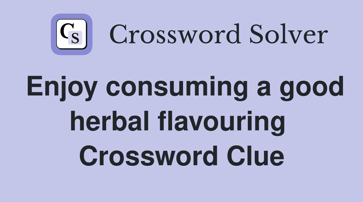 Enjoy consuming a good herbal flavouring  Crossword Clue