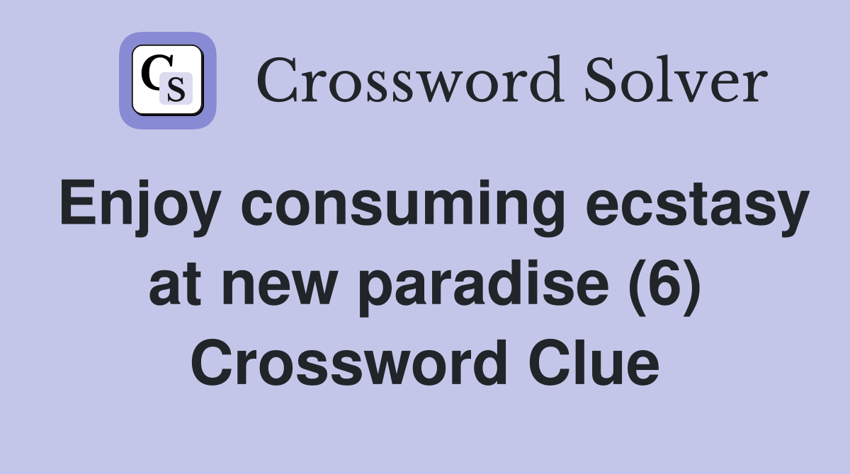 Enjoy consuming ecstasy at new paradise (6) Crossword Clue