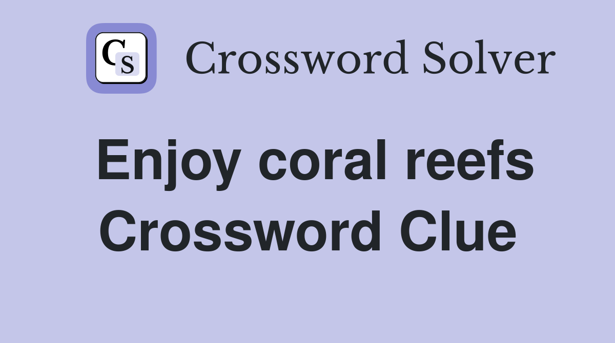 Enjoy coral reefs Crossword Clue