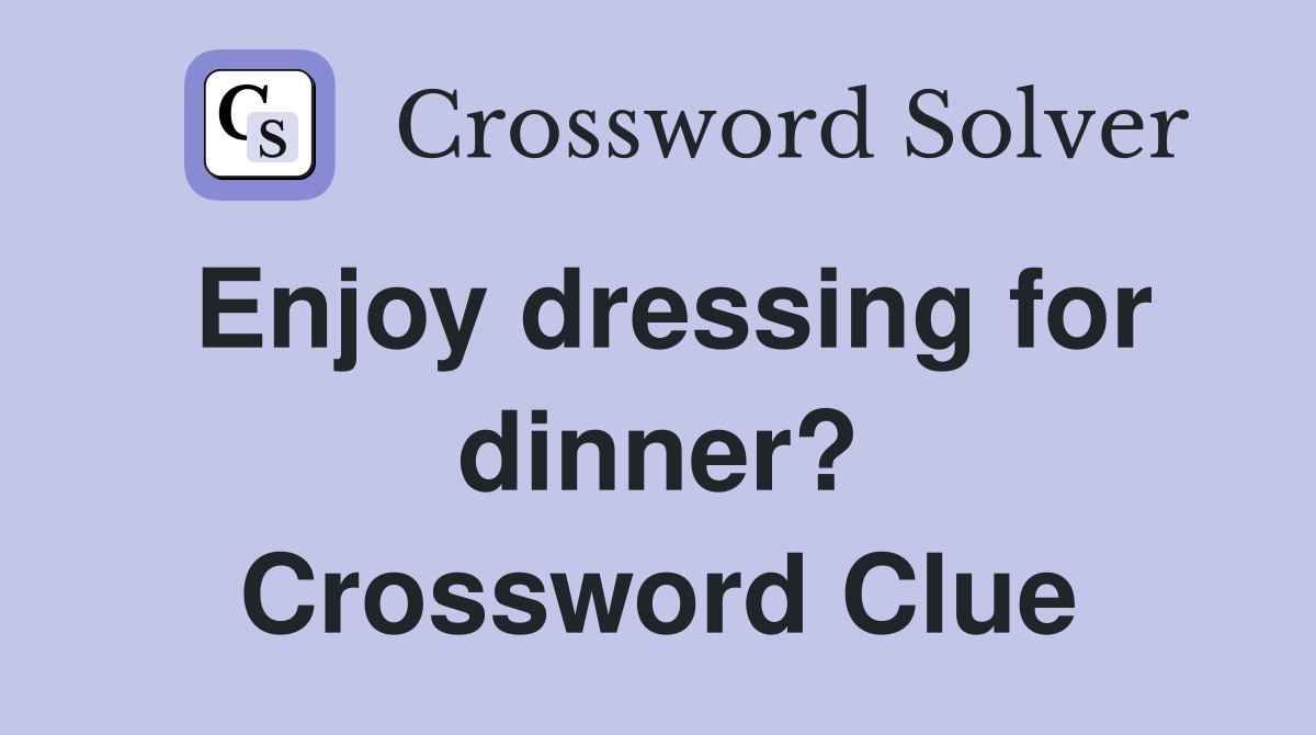 Enjoy dressing for dinner? Crossword Clue