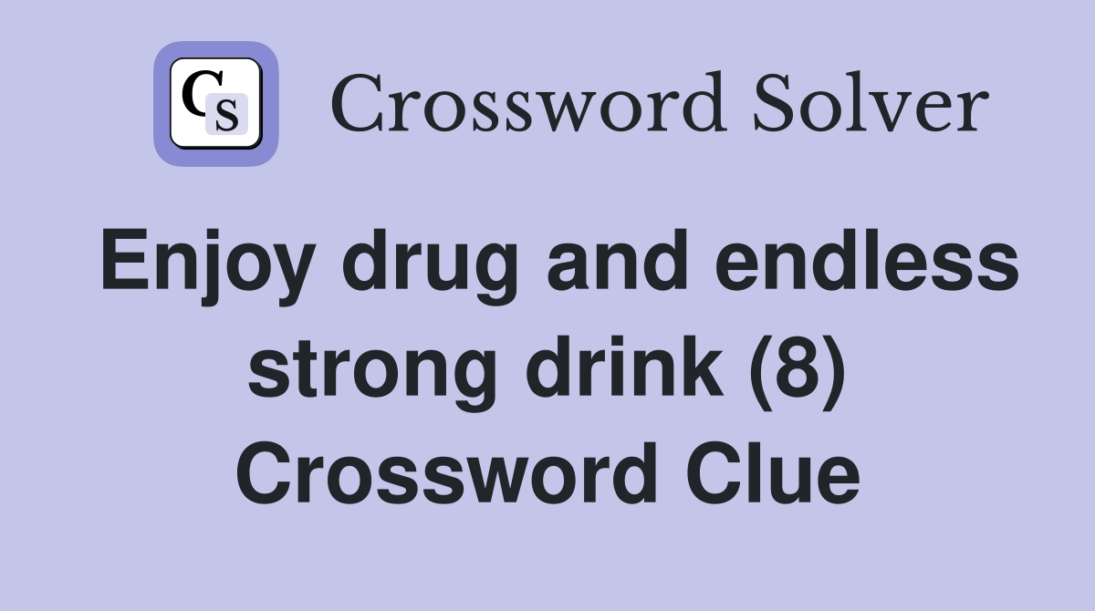 Enjoy drug and endless strong drink (8) Crossword Clue