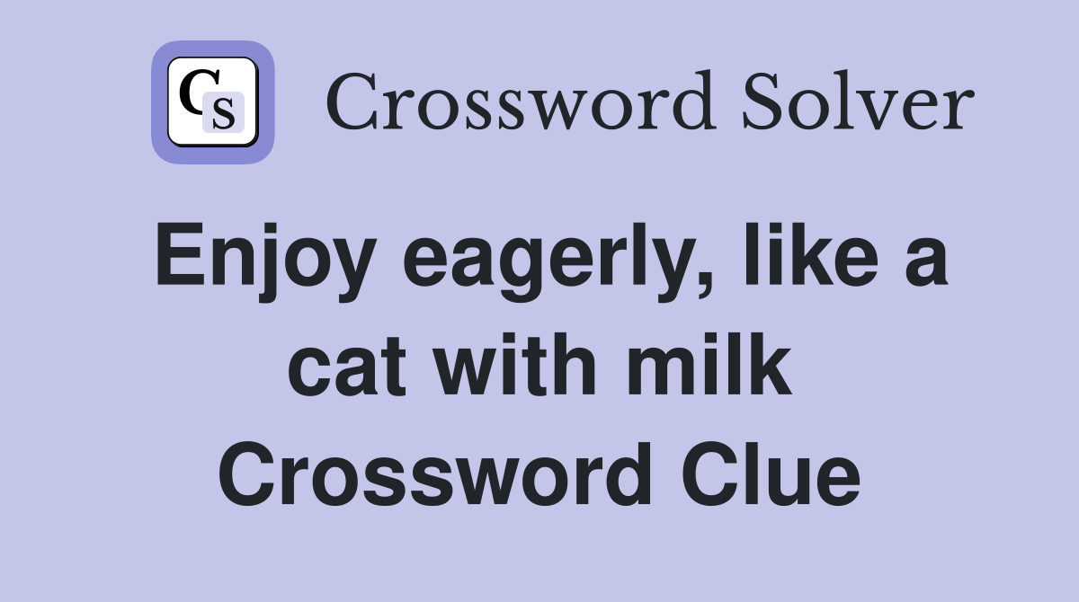 Enjoy eagerly, like a cat with milk Crossword Clue