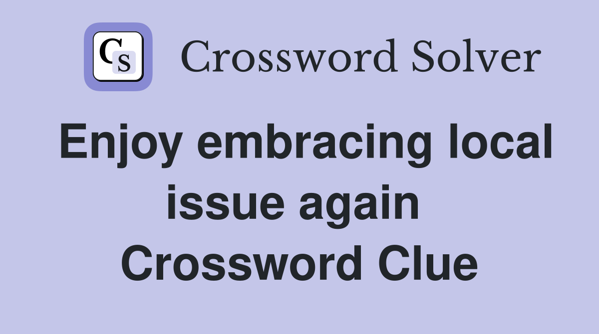 Enjoy embracing local issue again  Crossword Clue