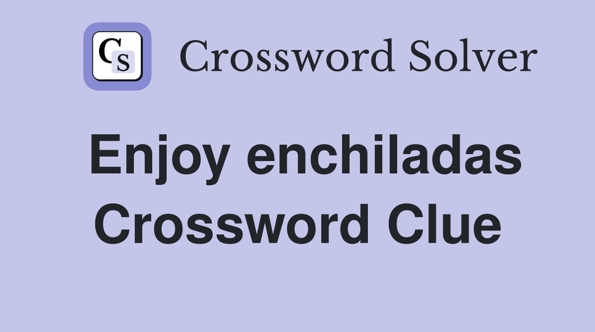 Enjoy enchiladas Crossword Clue