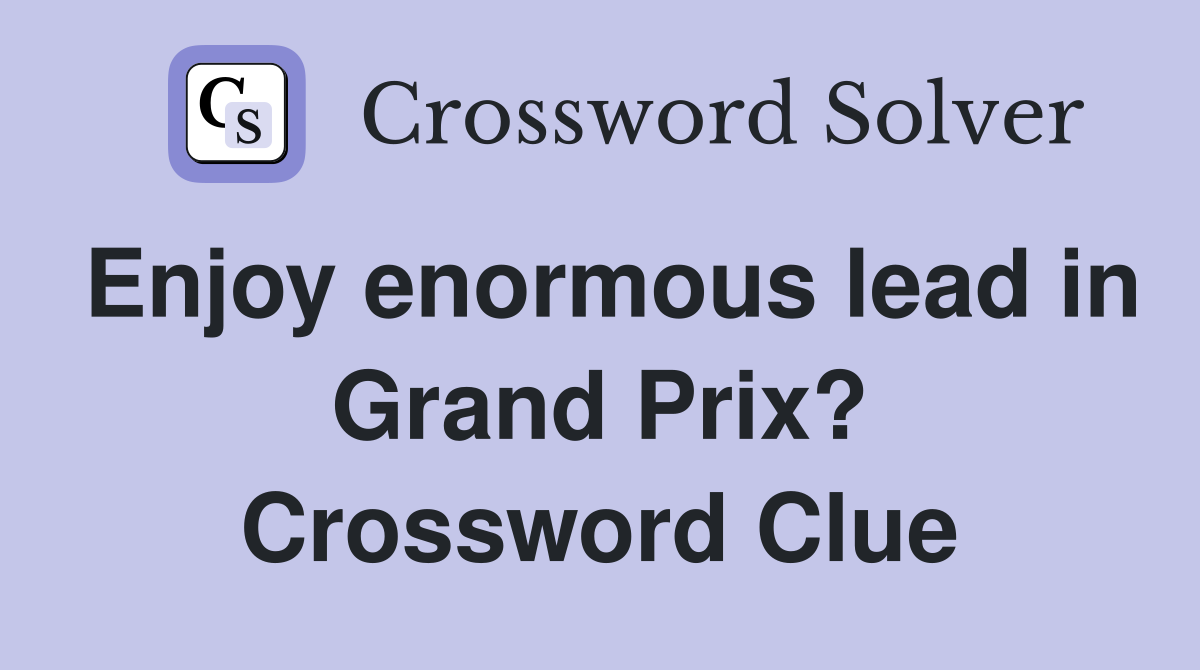 Enjoy enormous lead in Grand Prix? Crossword Clue