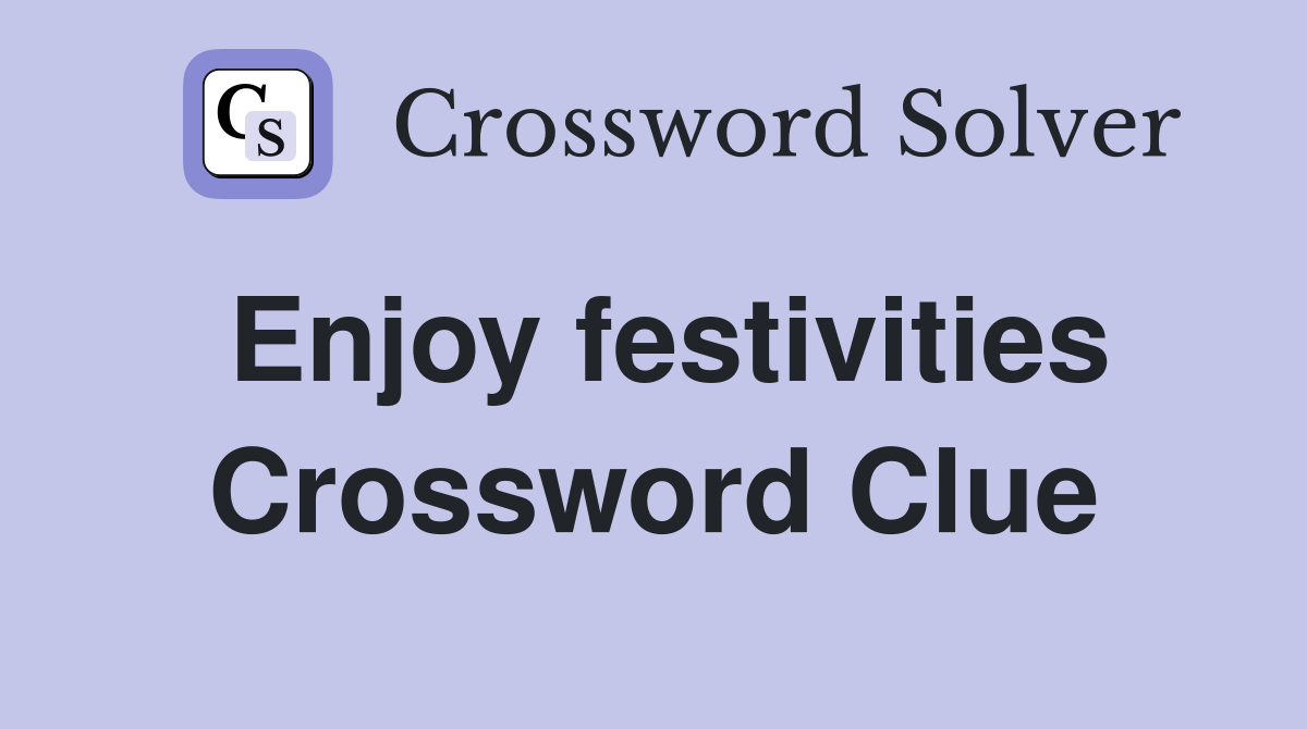 Enjoy festivities Crossword Clue