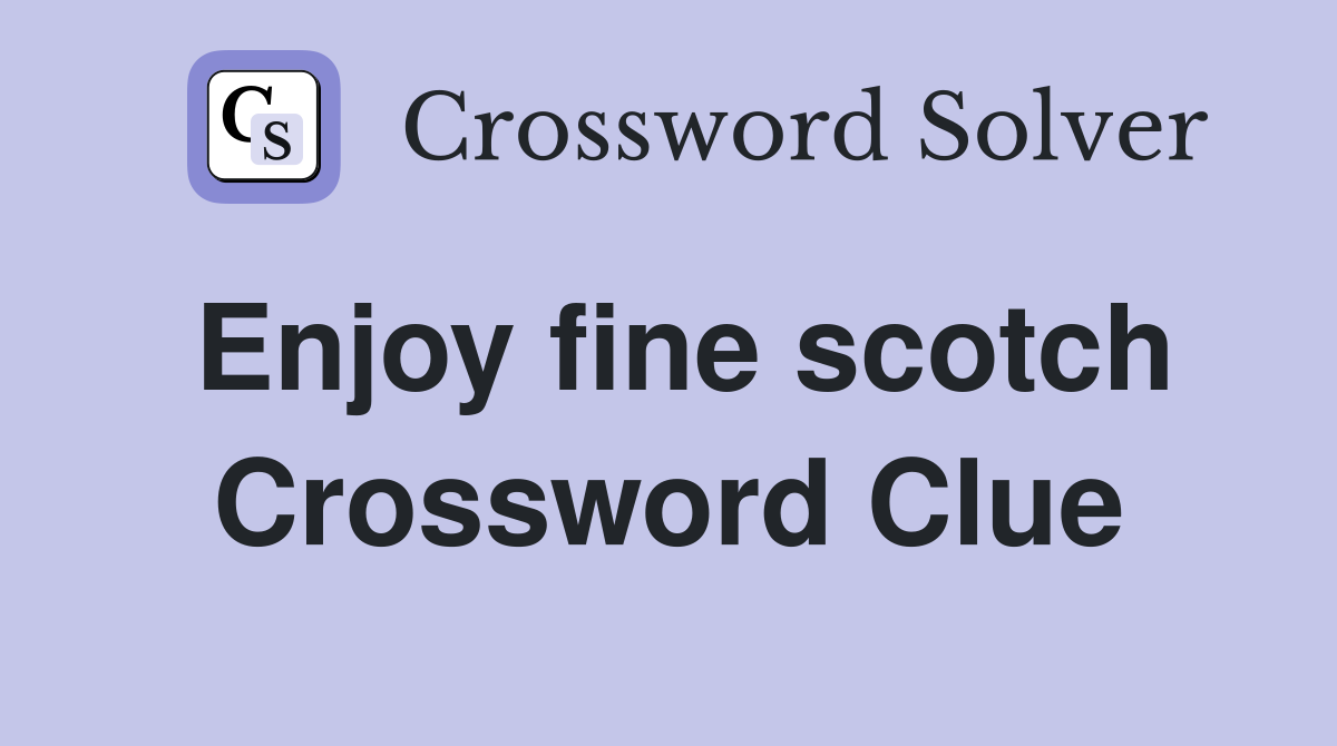 Enjoy fine scotch Crossword Clue