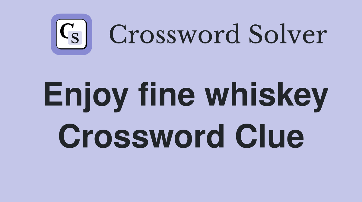 Enjoy fine whiskey Crossword Clue