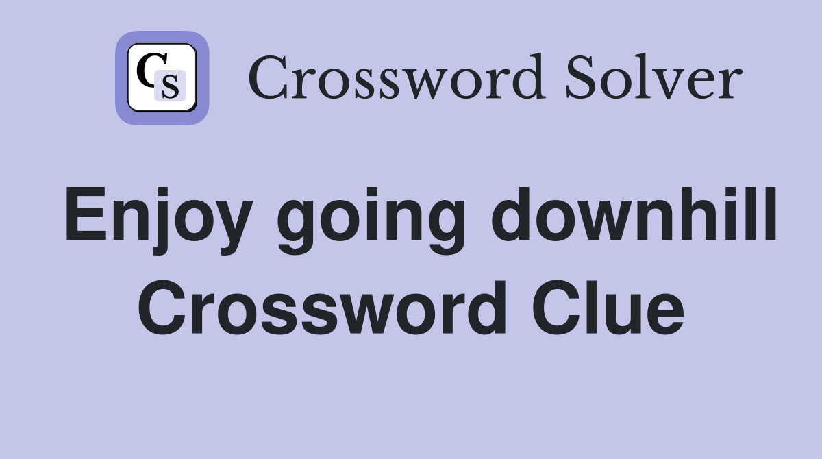 Enjoy going downhill Crossword Clue