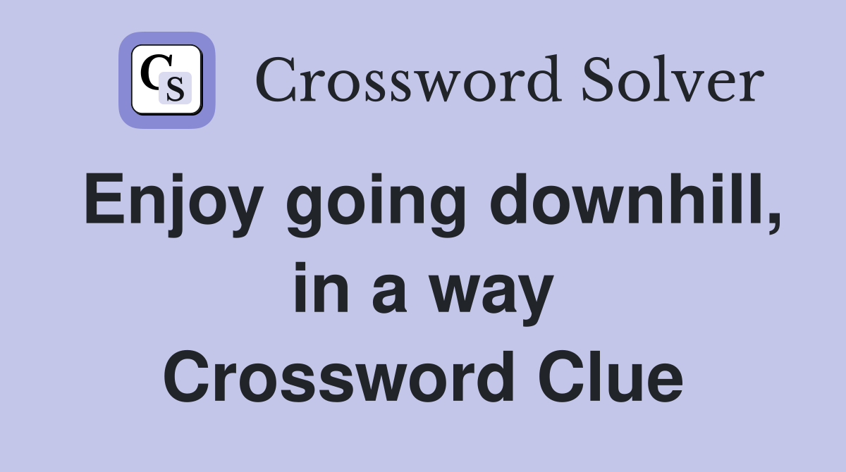 Enjoy going downhill, in a way Crossword Clue