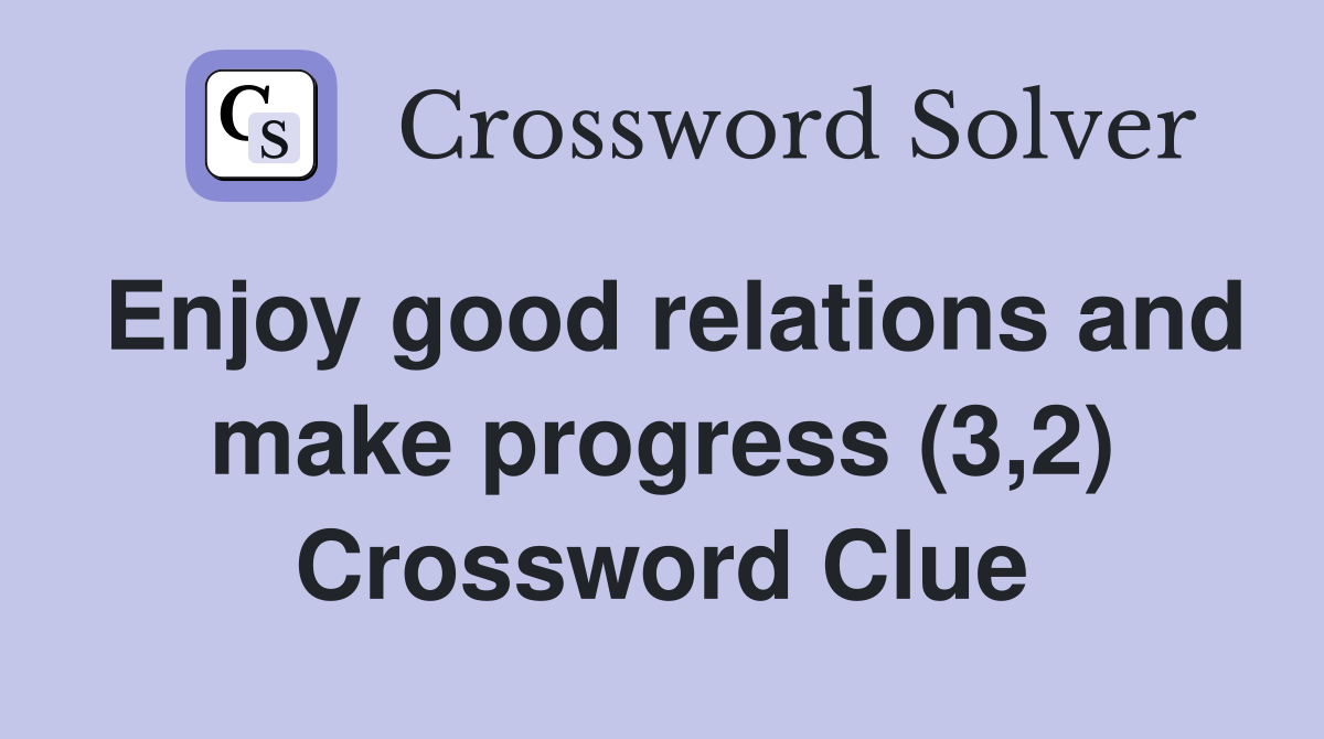 Enjoy good relations and make progress (3,2) Crossword Clue