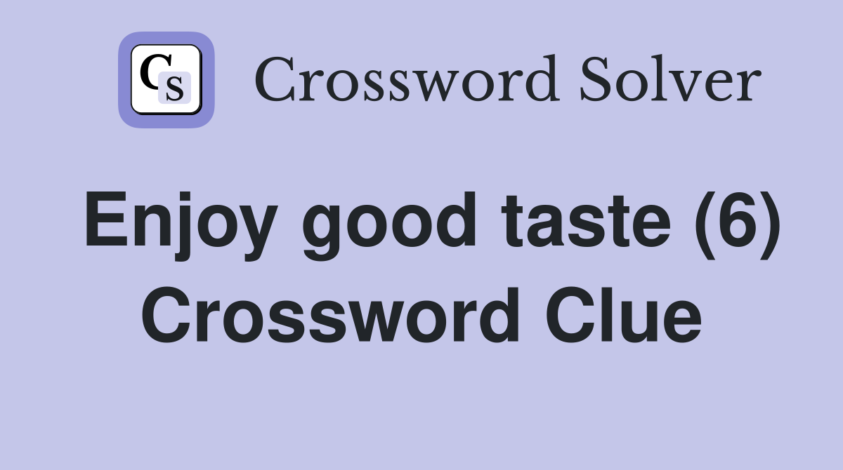 Enjoy good taste (6) Crossword Clue