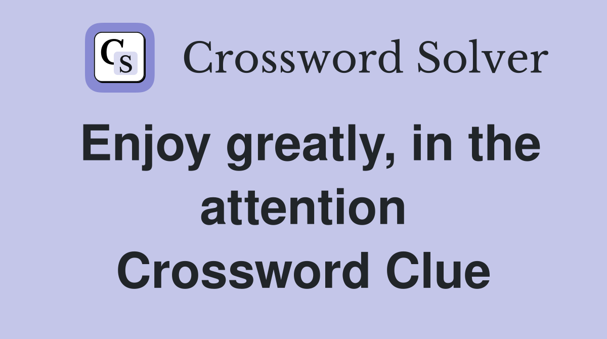Enjoy greatly, in the attention Crossword Clue