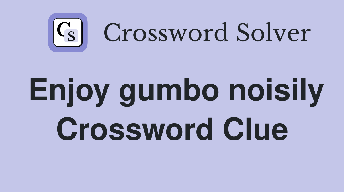 Enjoy gumbo noisily Crossword Clue
