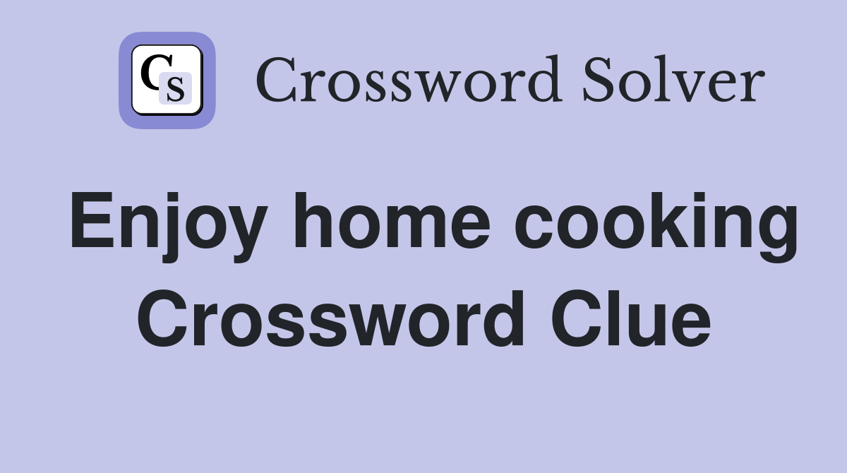Enjoy home cooking Crossword Clue