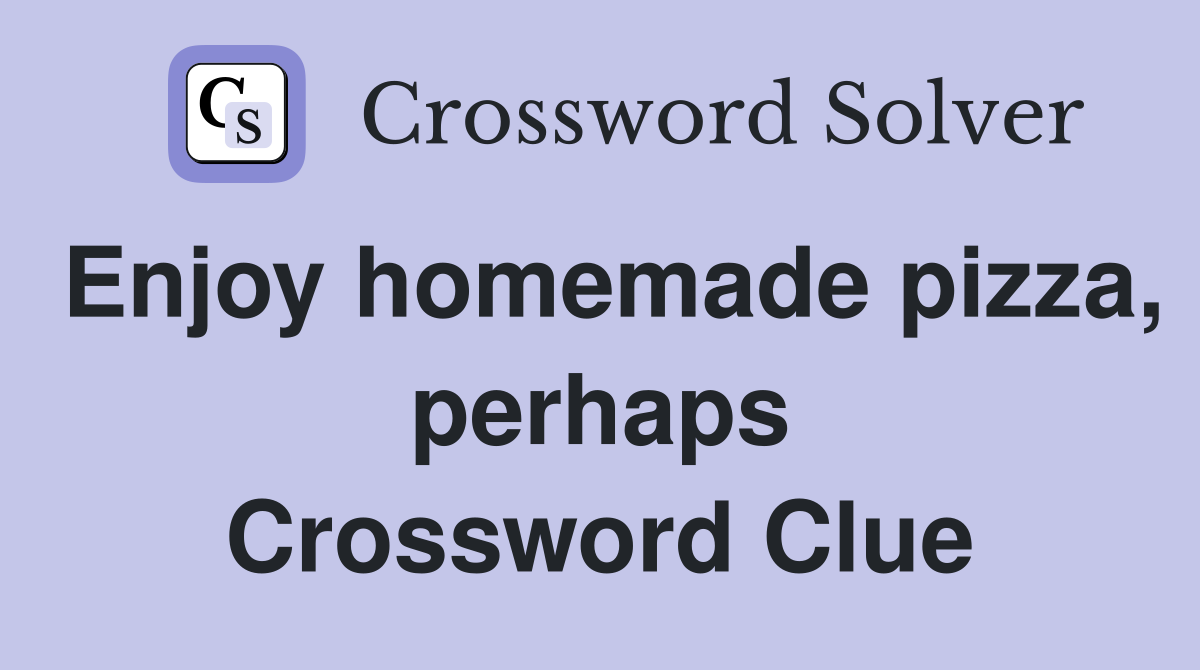 Enjoy homemade pizza, perhaps Crossword Clue