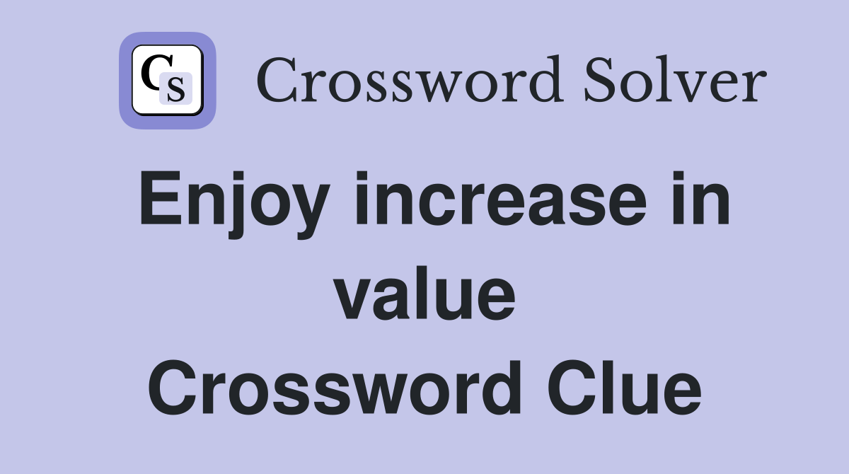 Enjoy increase in value Crossword Clue