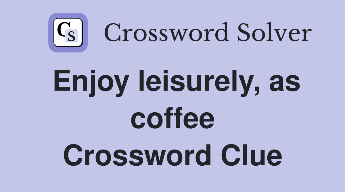 Enjoy leisurely, as coffee Crossword Clue