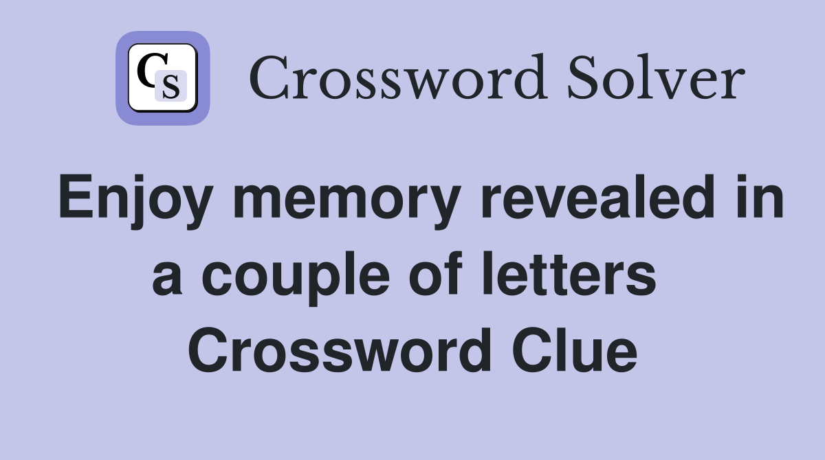 Enjoy memory revealed in a couple of letters  Crossword Clue