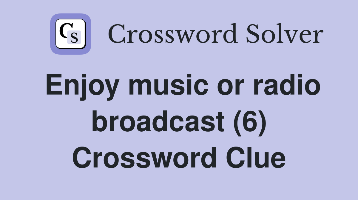 Enjoy music or radio broadcast (6) Crossword Clue