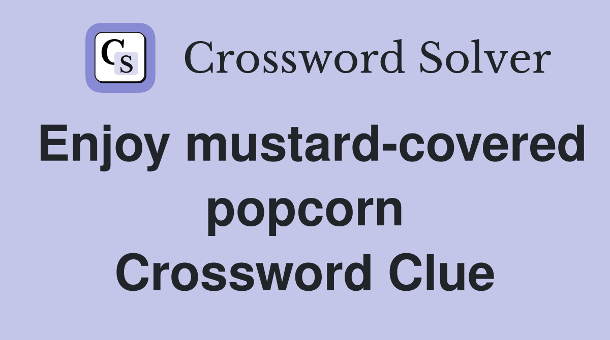 Enjoy mustard-covered popcorn Crossword Clue