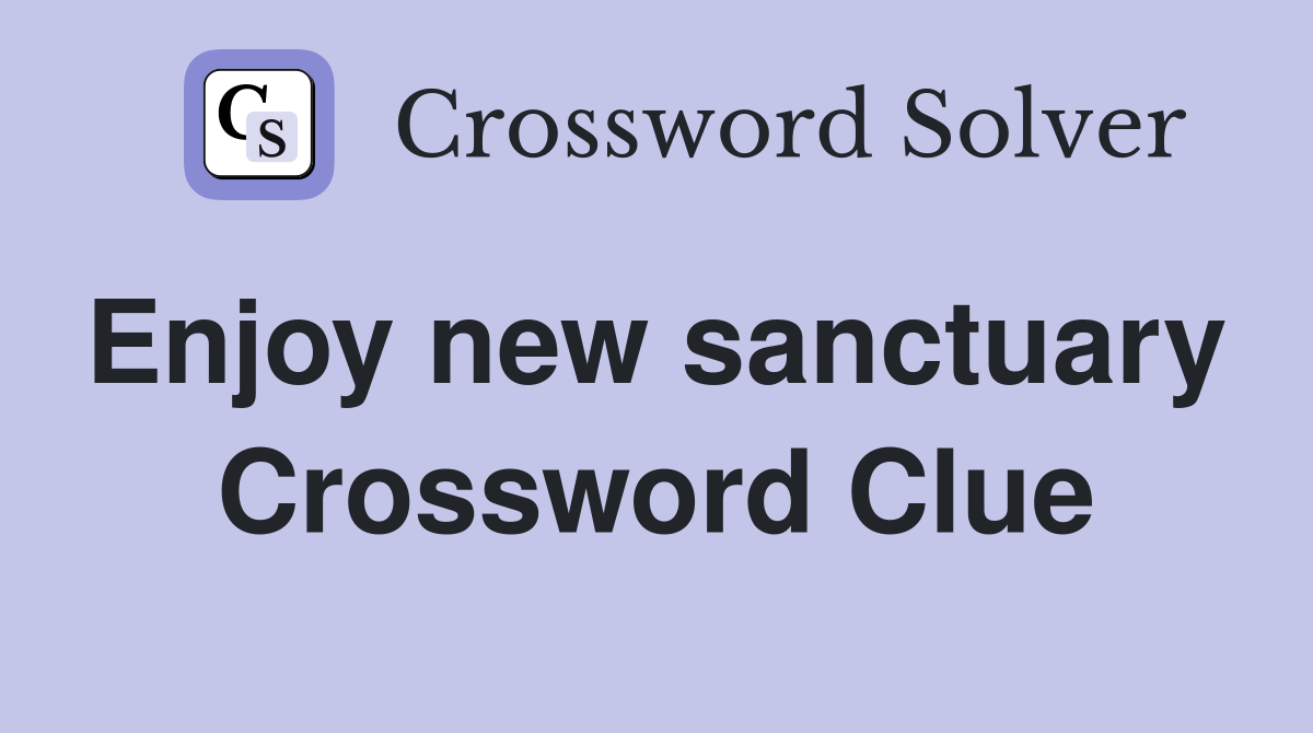 Enjoy new sanctuary  Crossword Clue