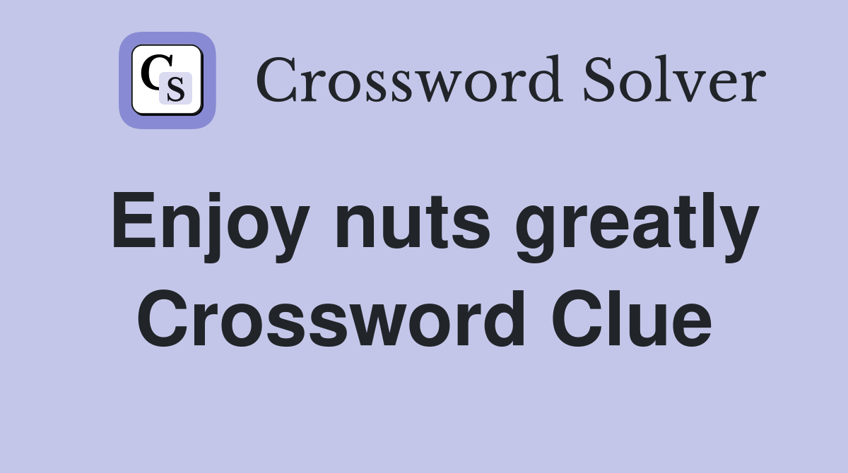 Enjoy nuts greatly Crossword Clue