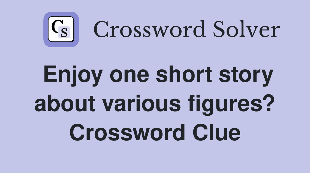 Enjoy one short story about various figures? Crossword Clue