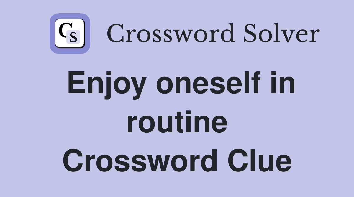 Enjoy oneself in routine Crossword Clue