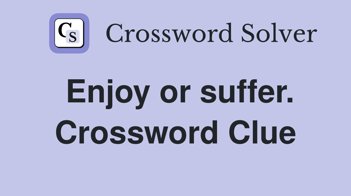 Enjoy or suffer. Crossword Clue