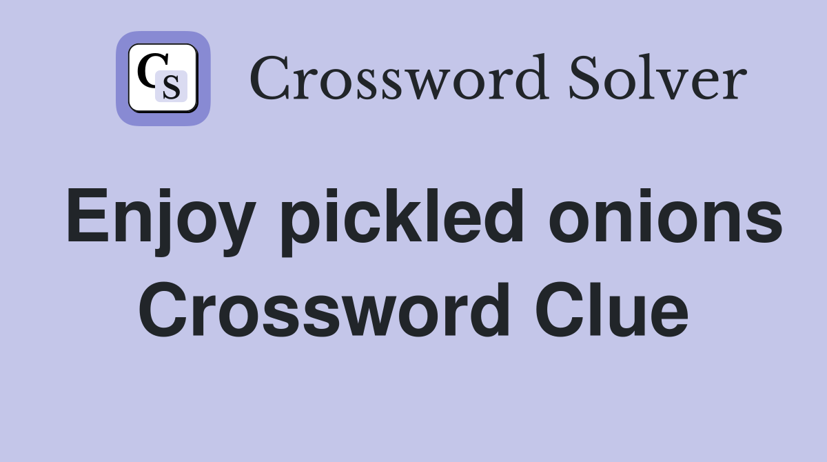 Enjoy pickled onions Crossword Clue