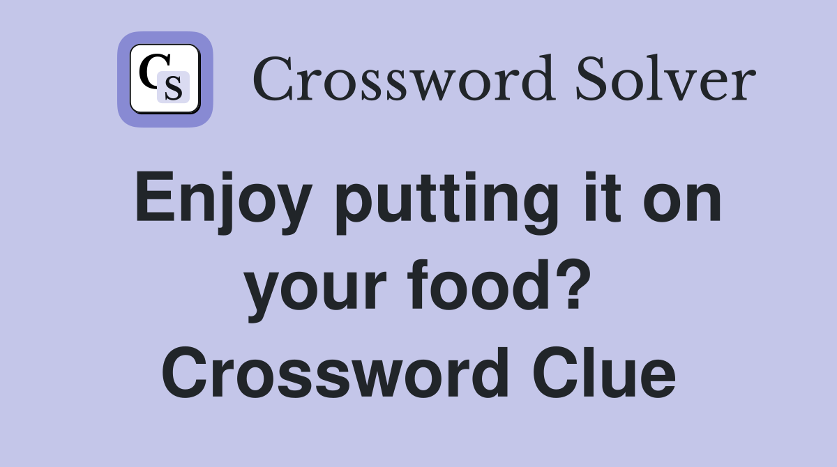 Enjoy putting it on your food? Crossword Clue