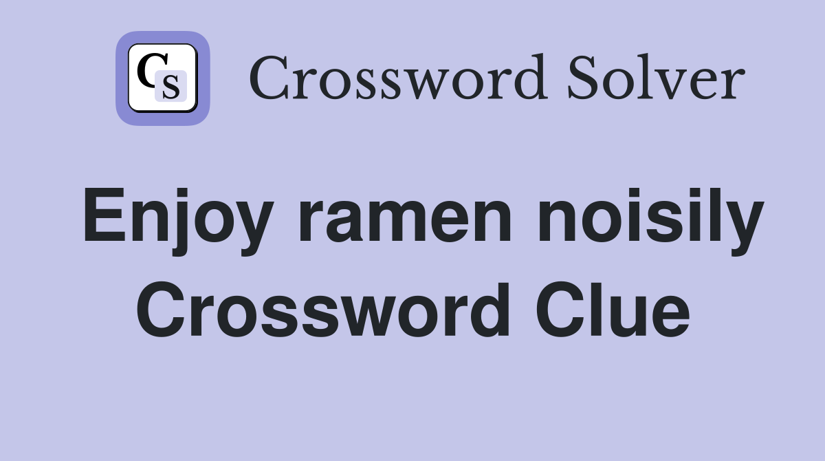 Enjoy ramen noisily Crossword Clue
