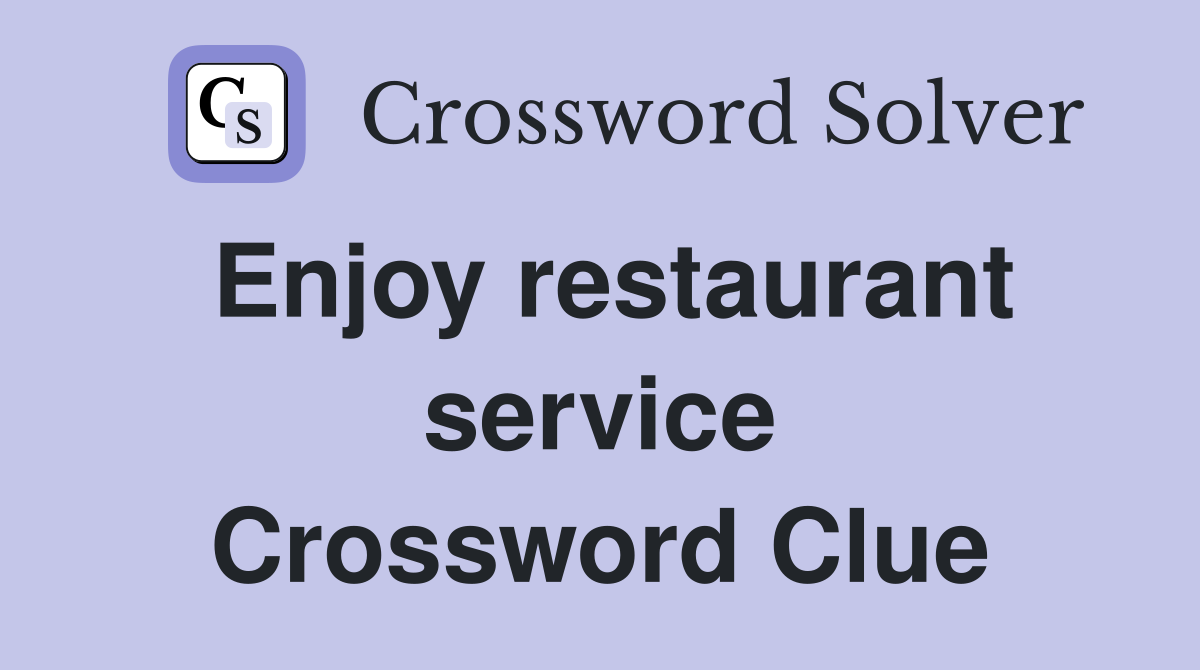 Enjoy restaurant service Crossword Clue