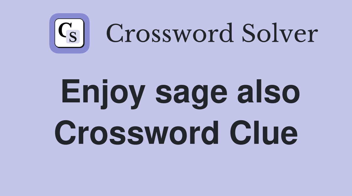 Enjoy sage also Crossword Clue