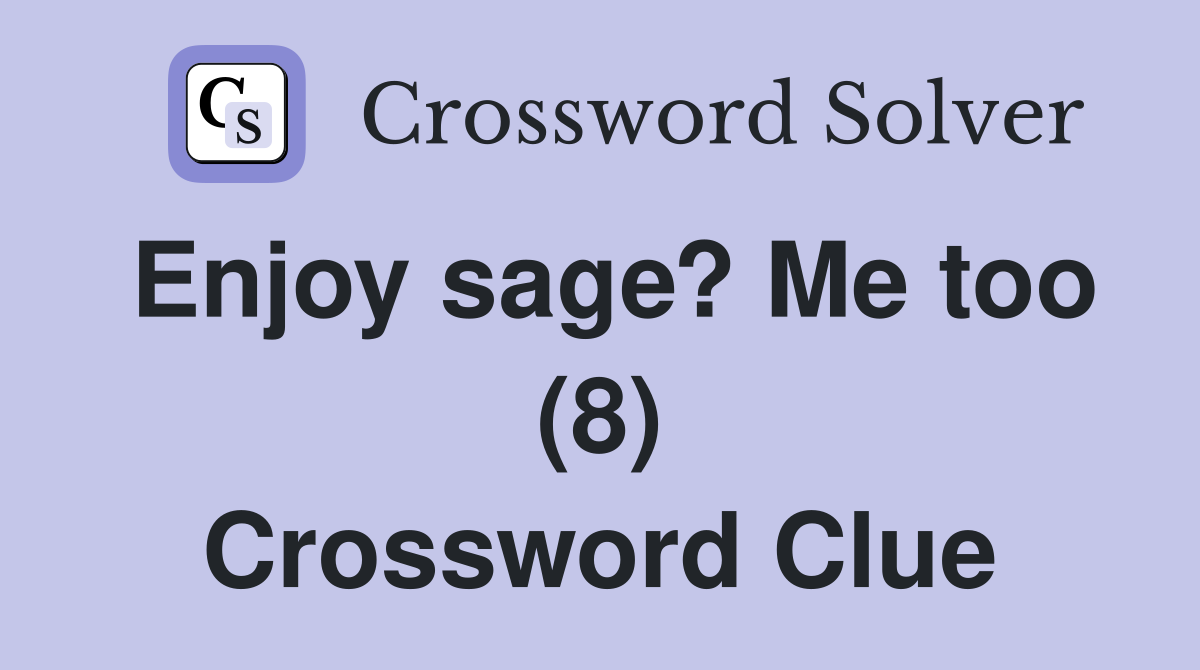 Enjoy sage? Me too (8) Crossword Clue