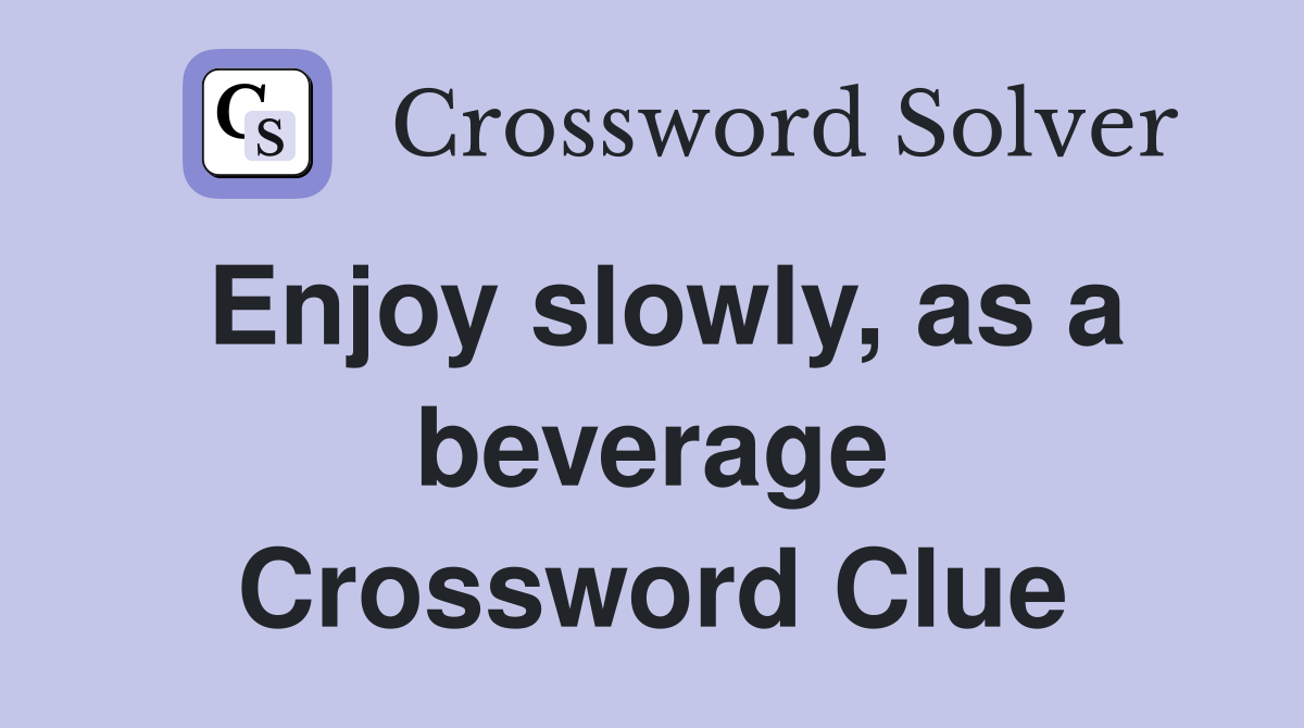 Enjoy slowly, as a beverage Crossword Clue