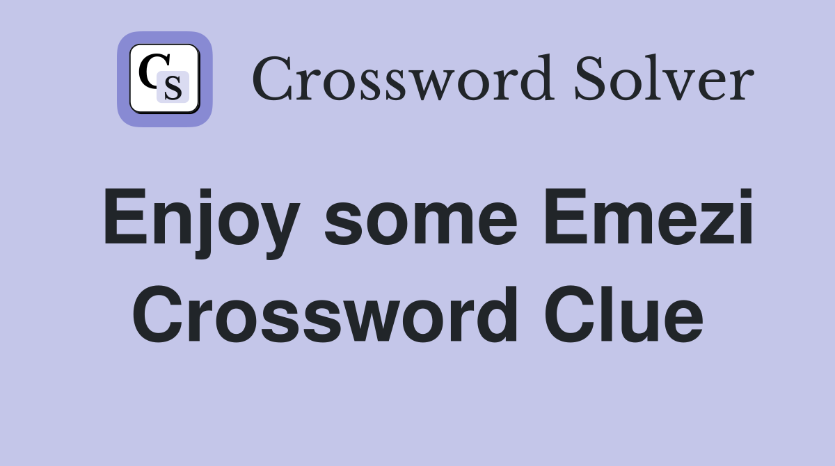 Enjoy some Emezi Crossword Clue