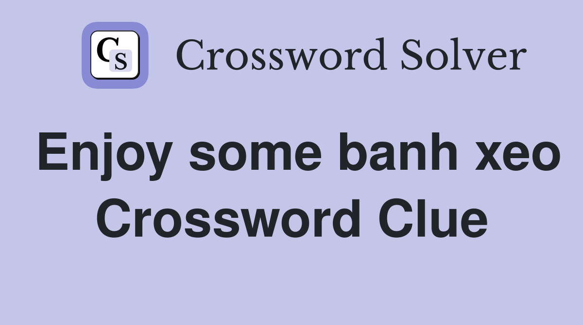 Enjoy some banh xeo Crossword Clue