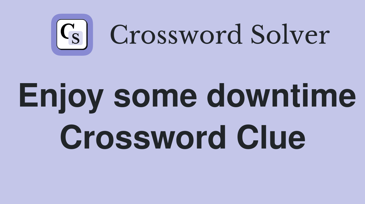 Enjoy some downtime Crossword Clue